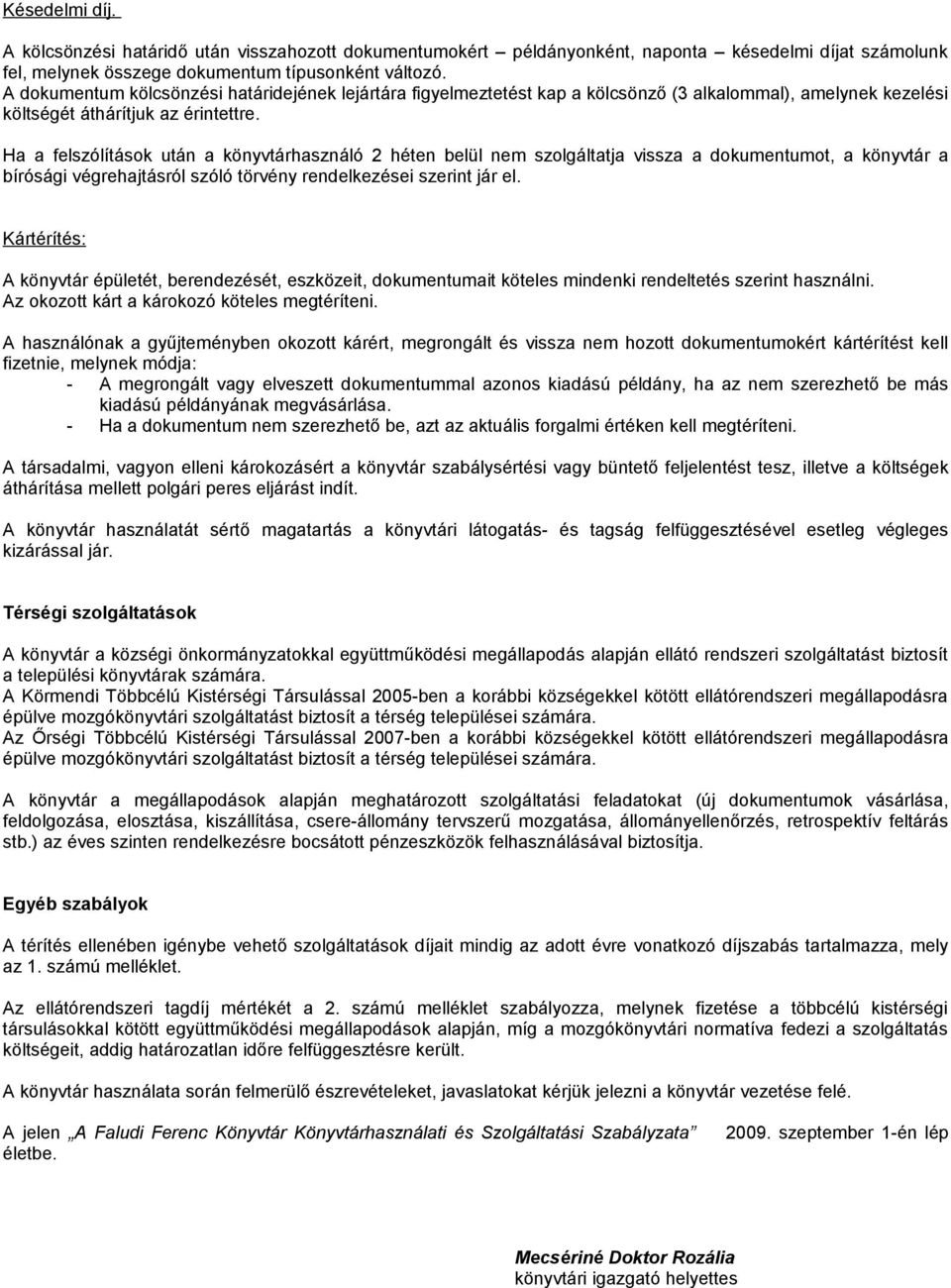 Ha a felszólítások után a könyvtárhasználó 2 héten belül nem szolgáltatja vissza a dokumentumot, a könyvtár a bírósági végrehajtásról szóló törvény rendelkezései szerint jár el.