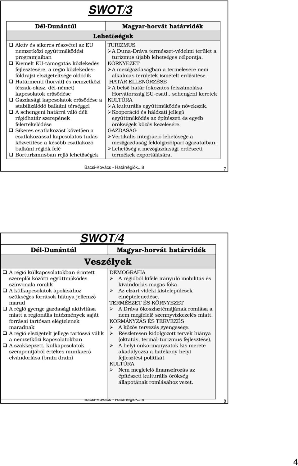 csatlakozást követıen a csatlakozással kapcsolatos tudás közvetítése a késıbb csatlakozó balkáni régiók felé Borturizmusban rejlı lehetıségek SWOT/3 Lehetıségek TURIZMUS A Duna-Dráva