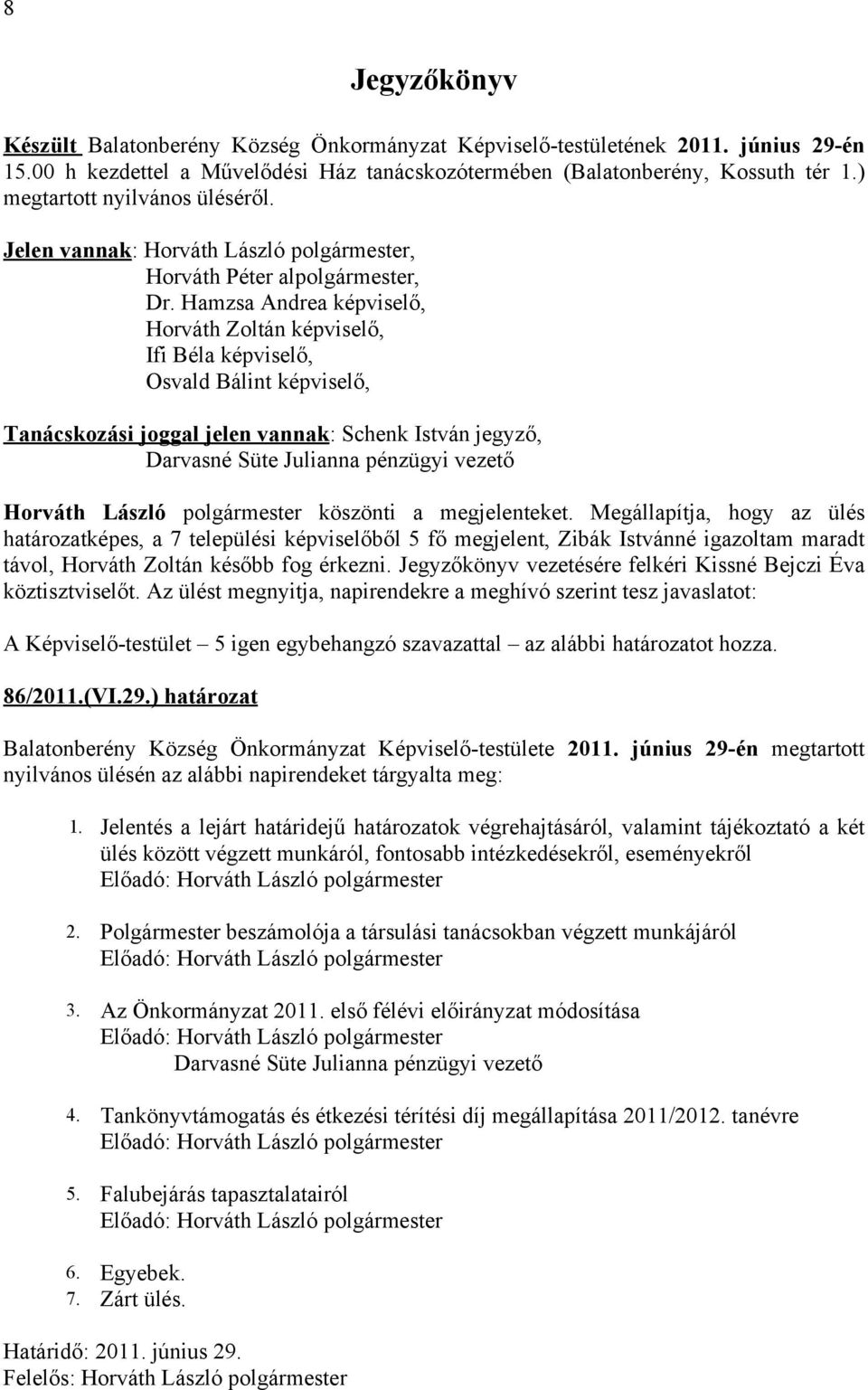 Hamzsa Andrea képviselő, Horváth Zoltán képviselő, Ifi Béla képviselő, Osvald Bálint képviselő, Tanácskozási joggal jelen vannak: Schenk István jegyző, Darvasné Süte Julianna pénzügyi vezető Horváth