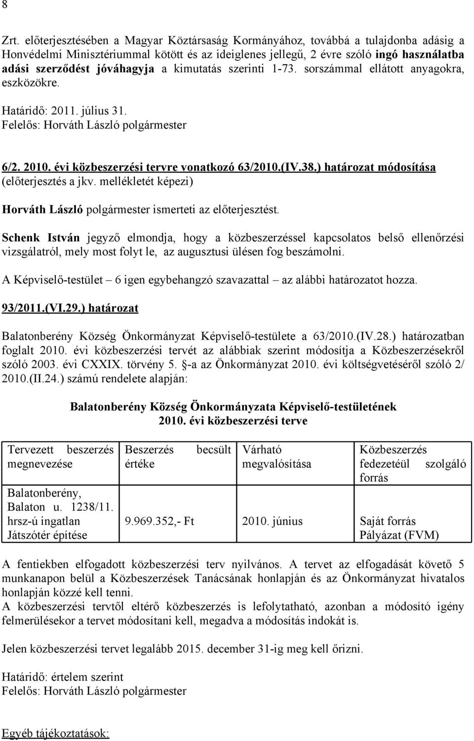 ) határozat módosítása (előterjesztés a jkv. mellékletét képezi) Horváth László polgármester ismerteti az előterjesztést.