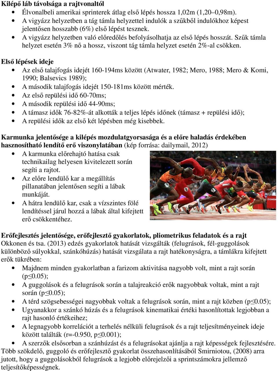 A vigyázz helyzetben való előredőlés befolyásolhatja az első lépés hosszát. Szűk támla helyzet esetén 3% nő a hossz, viszont tág támla helyzet esetén 2%-al csökken.