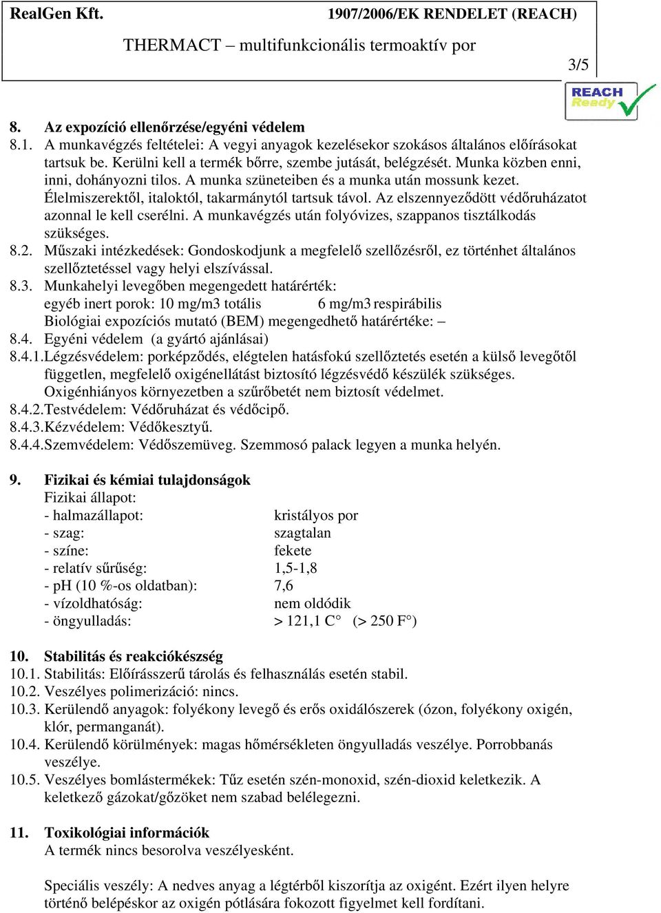 Élelmiszerekt l, italoktól, takarmánytól tartsuk távol. Az elszennyez dött véd ruházatot azonnal le kell cserélni. A munkavégzés után folyóvizes, szappanos tisztálkodás szükséges. 8.2.