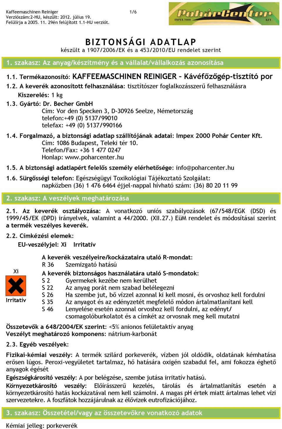 Becher GmbH Cím: Vor den Specken 3, D-30926 Seelze, Németország telefon:+49 (0) 5137/99010 telefax: +49 (0) 5137/990166 1.4. Forgalmazó, a biztonsági adatlap szállítójának adatai: Impex 2000 Pohár Center Kft.