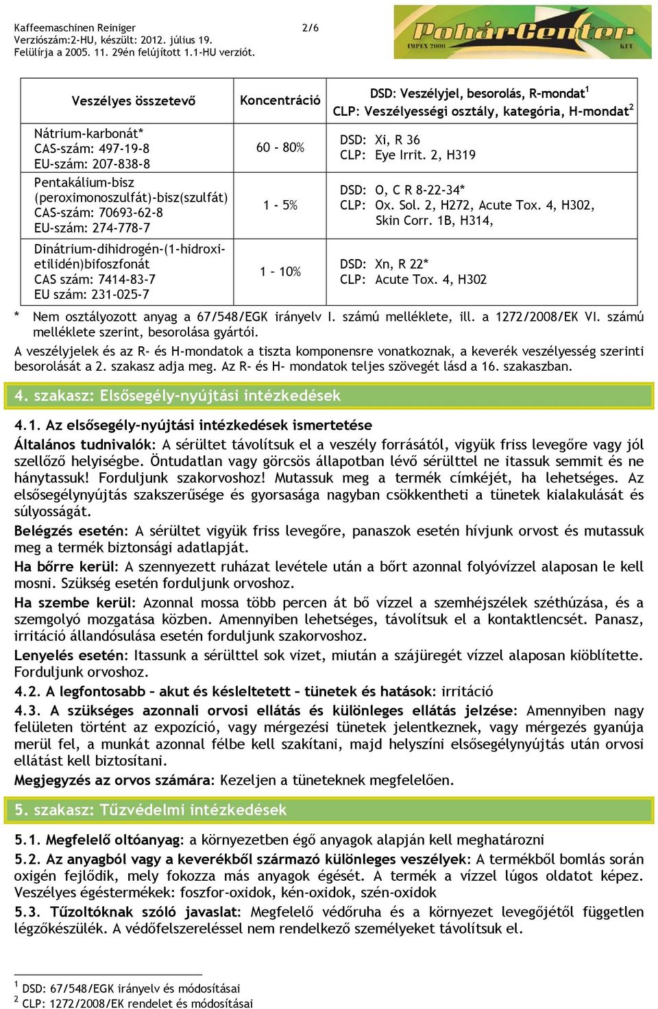 H-mondat 2 DSD: Xi, R 36 CLP: Eye Irrit. 2, H319 DSD: O, C R 8-22-34* CLP: Ox. Sol. 2, H272, Acute Tox. 4, H302, Skin Corr. 1B, H314, DSD: Xn, R 22* CLP: Acute Tox.