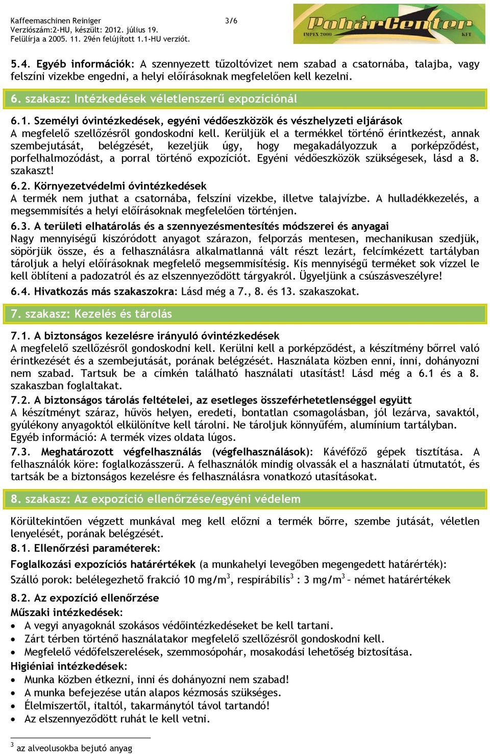 Kerüljük el a termékkel történő érintkezést, annak szembejutását, belégzését, kezeljük úgy, hogy megakadályozzuk a porképződést, porfelhalmozódást, a porral történő expozíciót.