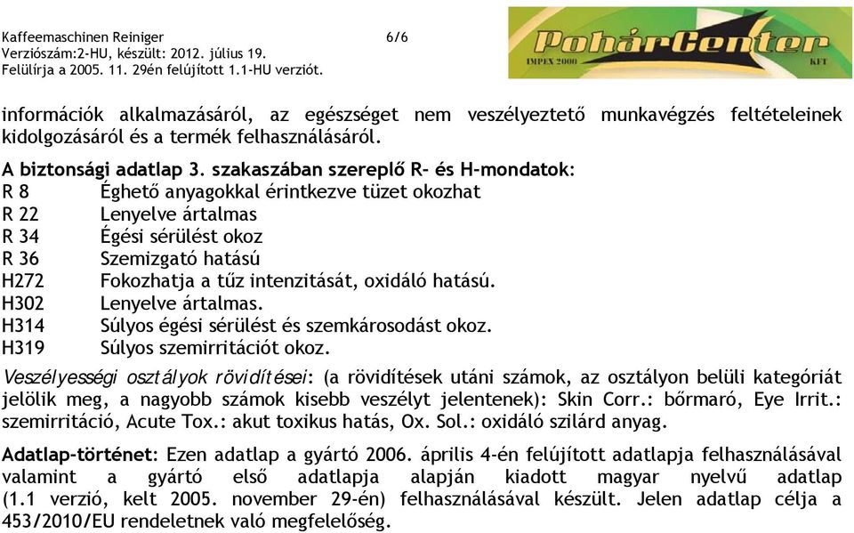 oxidáló hatású. H302 Lenyelve ártalmas. H314 Súlyos égési sérülést és szemkárosodást okoz. H319 Súlyos szemirritációt okoz.