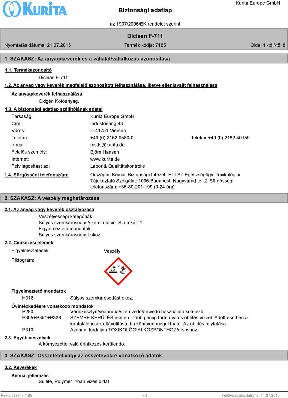 A biztonsági adatlap szállítójának adatai Társaság: Cím: Város: Industriering 43 D-41751 Viersen Telefon: +49 (0) 2162 950-0 Telefax:+49 (0) 2162 40159 e-mail: Felelős személy: Internet: