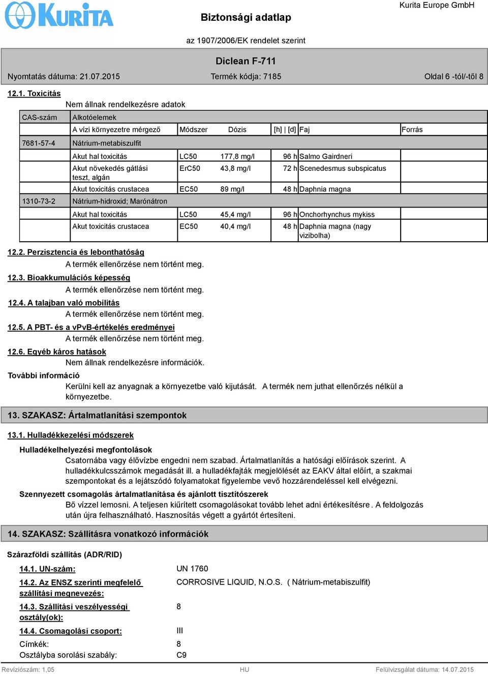 növekedés gátlási teszt, algán Akut toxicitás crustacea Nátrium-hidroxid; Marónátron Akut hal toxicitás Akut toxicitás crustacea LC50 177, mg/l 96 h Salmo Gairdneri ErC50 43, mg/l 72 h Scenedesmus