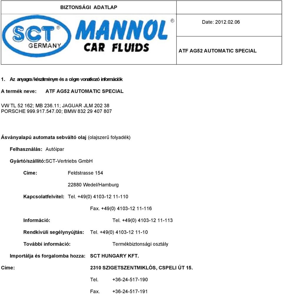 00; BMW 832 29 407 807 Ásványalapú automata sebváltó olaj (olajszerű folyadék) Felhasználás: Autóipar Gyártó/szállító: SCT-Vertriebs GmbH Címe: Feldstrasse 154 22880 Wedel/Hamburg