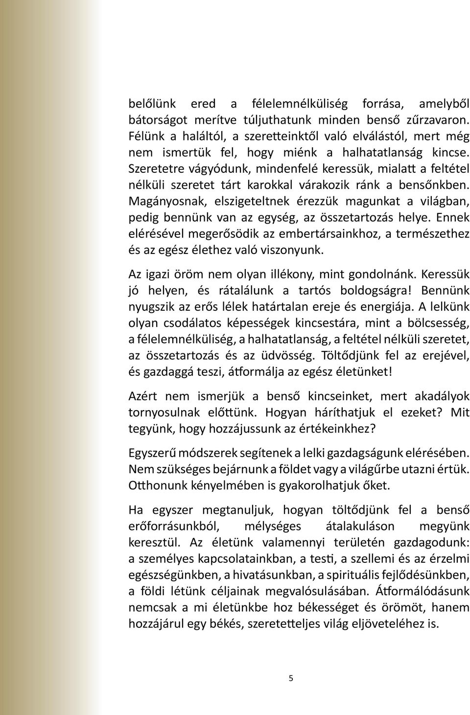 Szeretetre vágyódunk, mindenfelé keressük, mialatt a feltétel nélküli szeretet tárt karokkal várakozik ránk a bensőnkben.