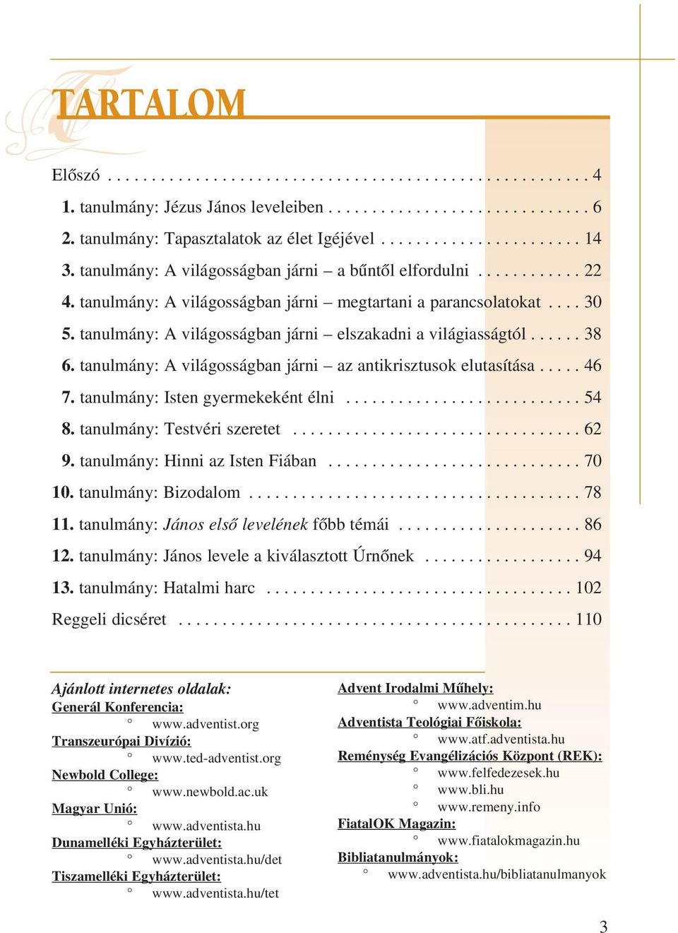 tanulmány: A világosságban járni elszakadni a világiasságtól...... 38 6. tanulmány: A világosságban járni az antikrisztusok elutasítása..... 46 7. tanulmány: Isten gyermekeként élni........................... 54 8.