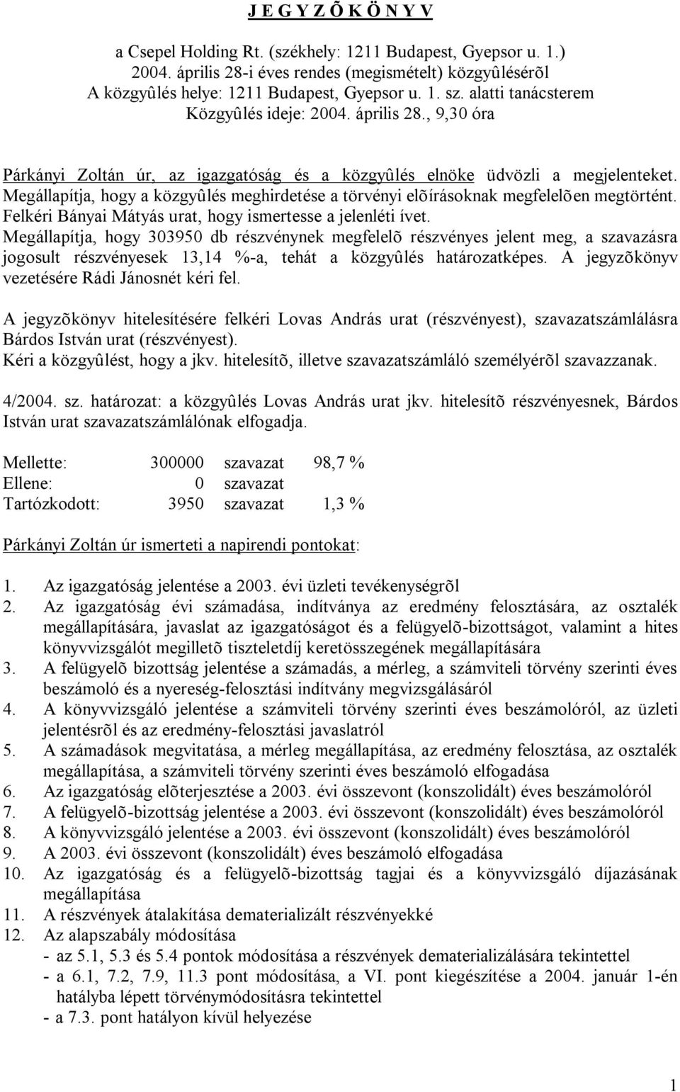 Megállapítja, hogy a közgyûlés meghirdetése a törvényi elõírásoknak megfelelõen megtörtént. Felkéri Bányai Mátyás urat, hogy ismertesse a jelenléti ívet.