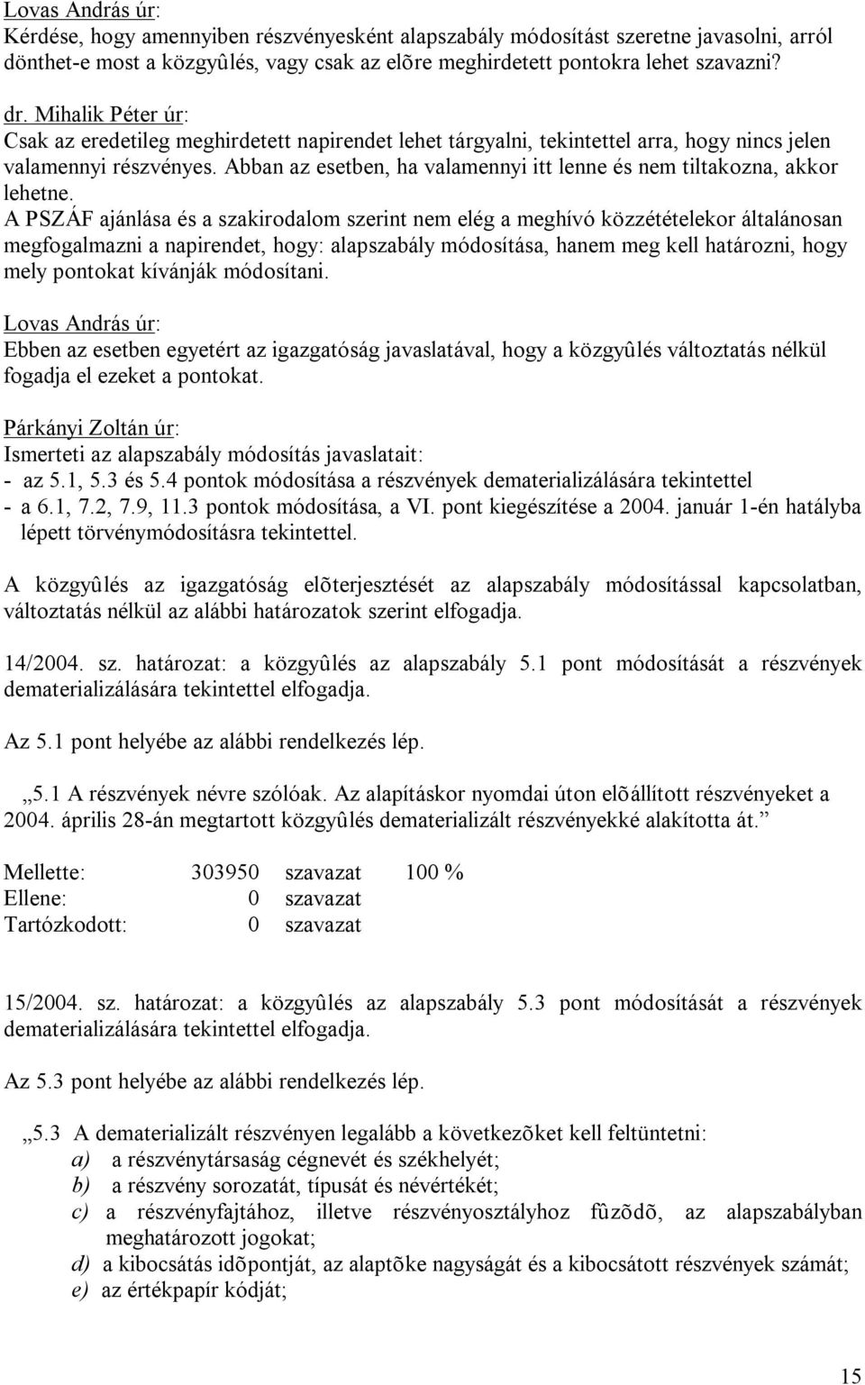 Abban az esetben, ha valamennyi itt lenne és nem tiltakozna, akkor lehetne.