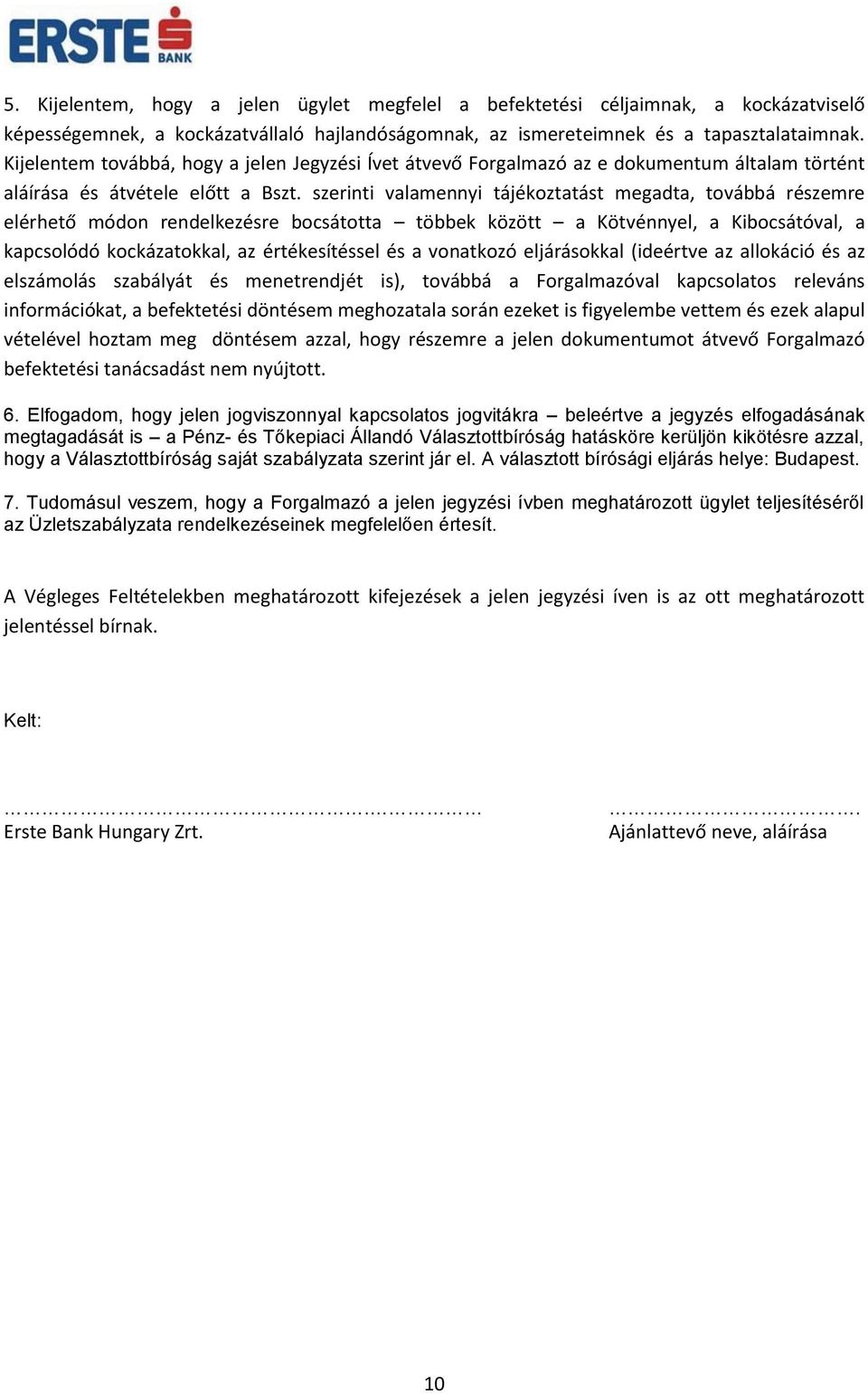 szerinti valamennyi tájékoztatást megadta, továbbá részemre elérhető módon rendelkezésre bocsátotta többek között a Kötvénnyel, a Kibocsátóval, a kapcsolódó kockázatokkal, az értékesítéssel és a