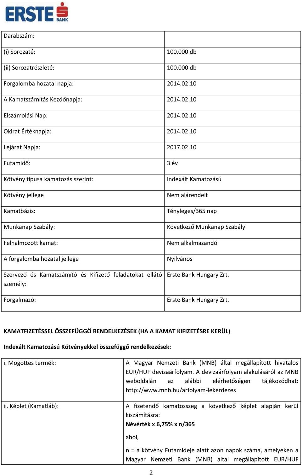 ellátó személy: Forgalmazó: 3 év Indexált Kamatozású Nem alárendelt Tényleges/365 nap Következő Munkanap Szabály Nyilvános KAMATFIZETÉSSEL ÖSSZEFÜGGŐ RENDELKEZÉSEK (HA A KAMAT KIFIZETÉSRE KERÜL)