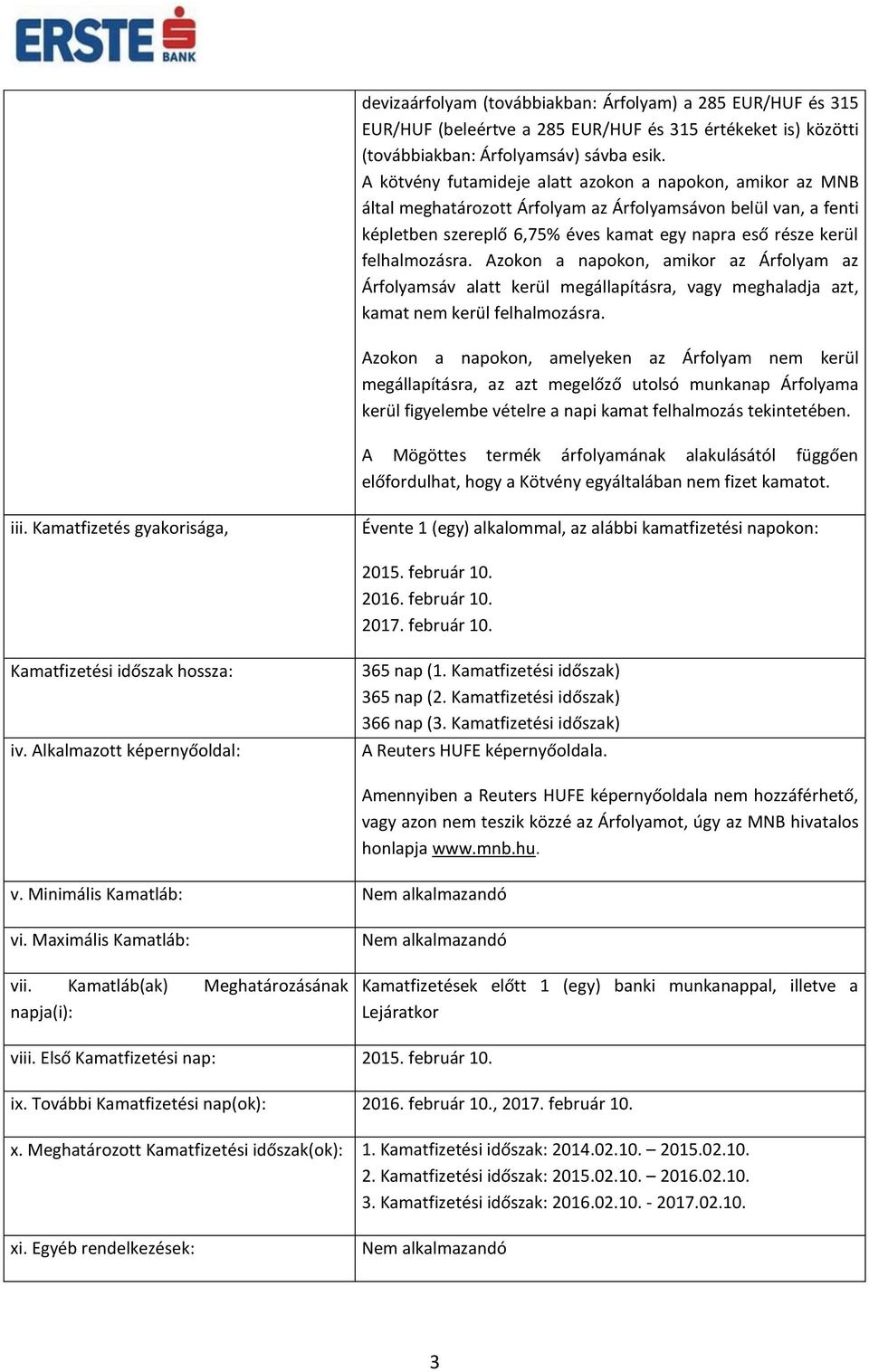 Azokon a napokon, amikor az Árfolyam az Árfolyamsáv alatt kerül megállapításra, vagy meghaladja azt, kamat nem kerül felhalmozásra.