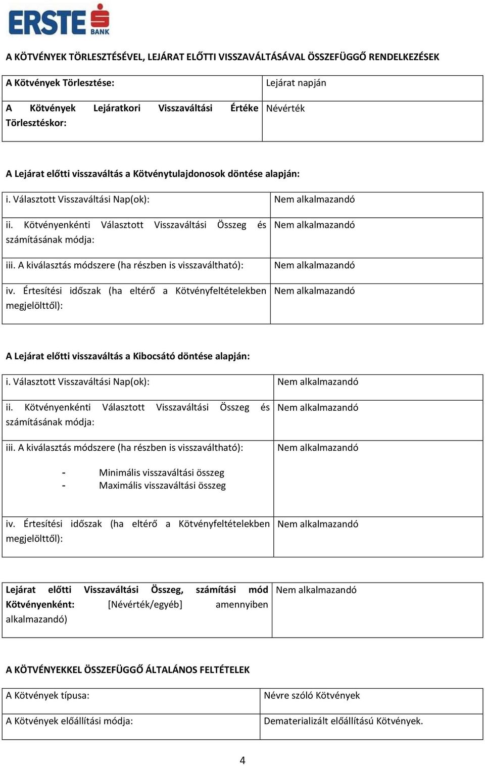 A kiválasztás módszere (ha részben is visszaváltható): iv. Értesítési időszak (ha eltérő a Kötvényfeltételekben megjelölttől): A Lejárat előtti visszaváltás a Kibocsátó döntése alapján: i.