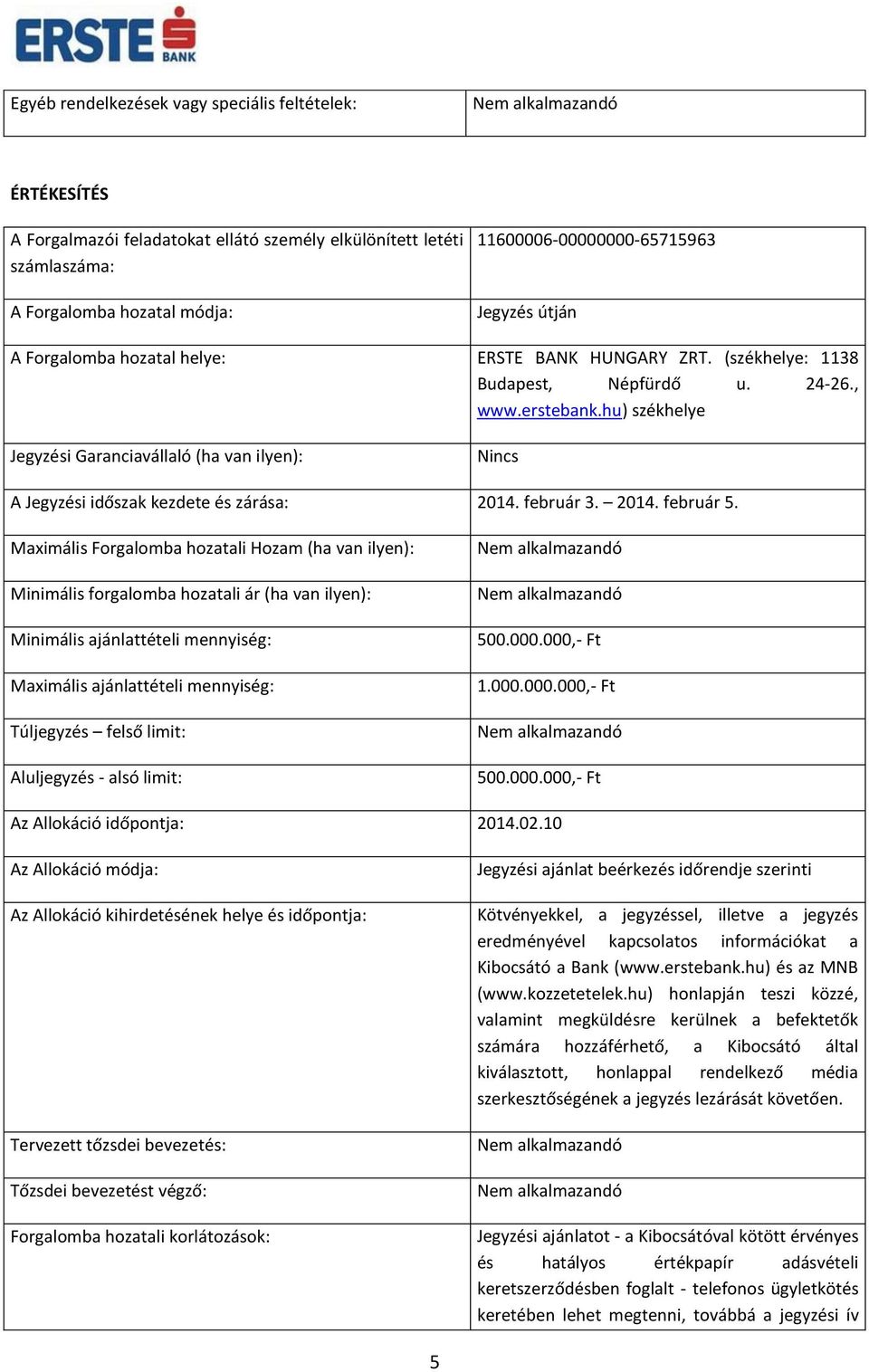 hu) székhelye Jegyzési Garanciavállaló (ha van ilyen): Nincs A Jegyzési időszak kezdete és zárása: 2014. február 3. 2014. február 5.
