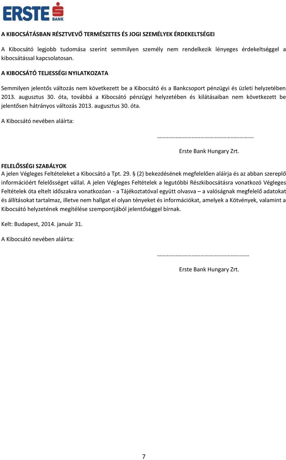 óta, továbbá a Kibocsátó pénzügyi helyzetében és kilátásaiban nem következett be jelentősen hátrányos változás 2013. augusztus 30. óta. A Kibocsátó nevében aláírta:.