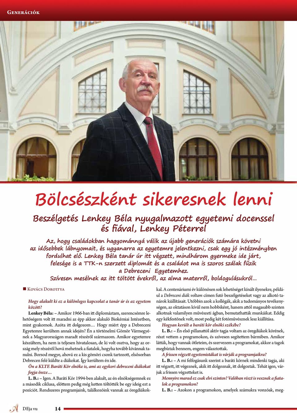Lenkey Béla tanár úr itt végzett, mindhárom gyermeke ide járt, felesége is a TTK-n szerzett diplomát és a családot ma is szoros szálak fűzik a Debreceni Egyetemhez.
