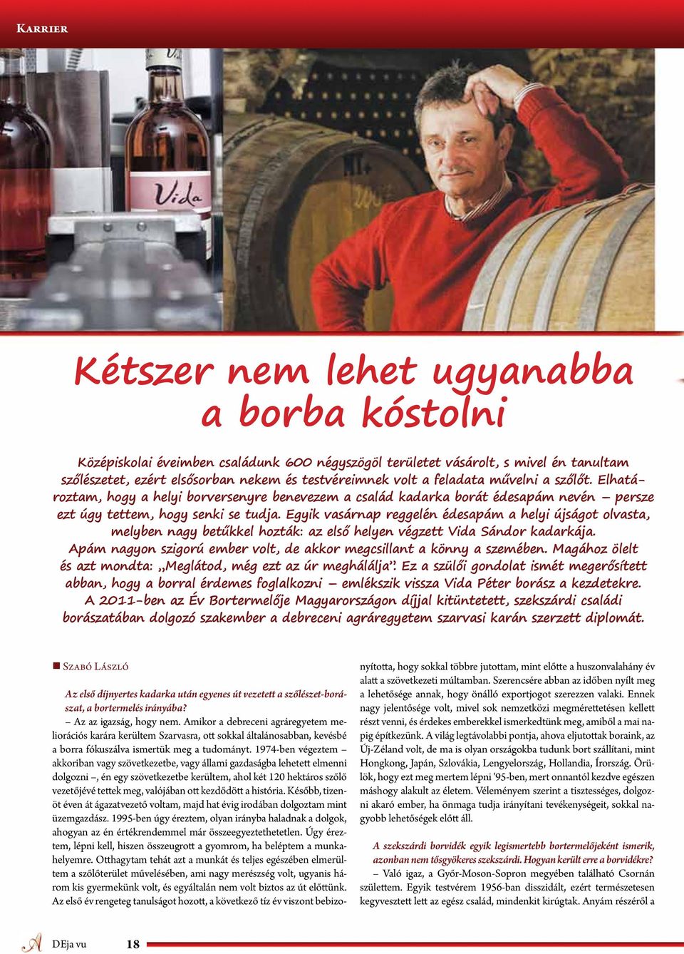 Egyik vasárnap reggelén édesapám a helyi újságot olvasta, melyben nagy betűkkel hozták: az első helyen végzett Vida Sándor kadarkája.