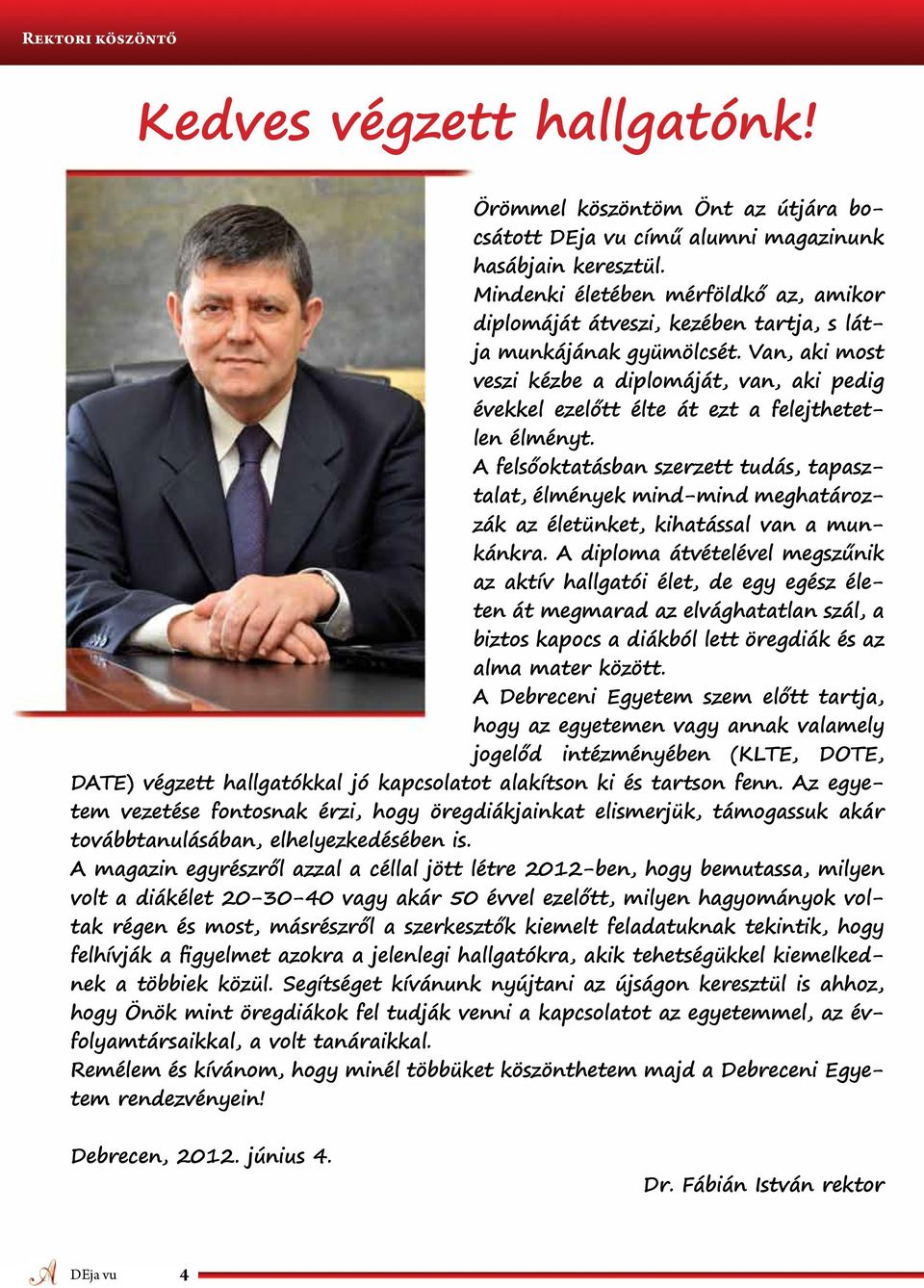 Van, aki most veszi kézbe a diplomáját, van, aki pedig évekkel ezelőtt élte át ezt a felejthetetlen élményt.