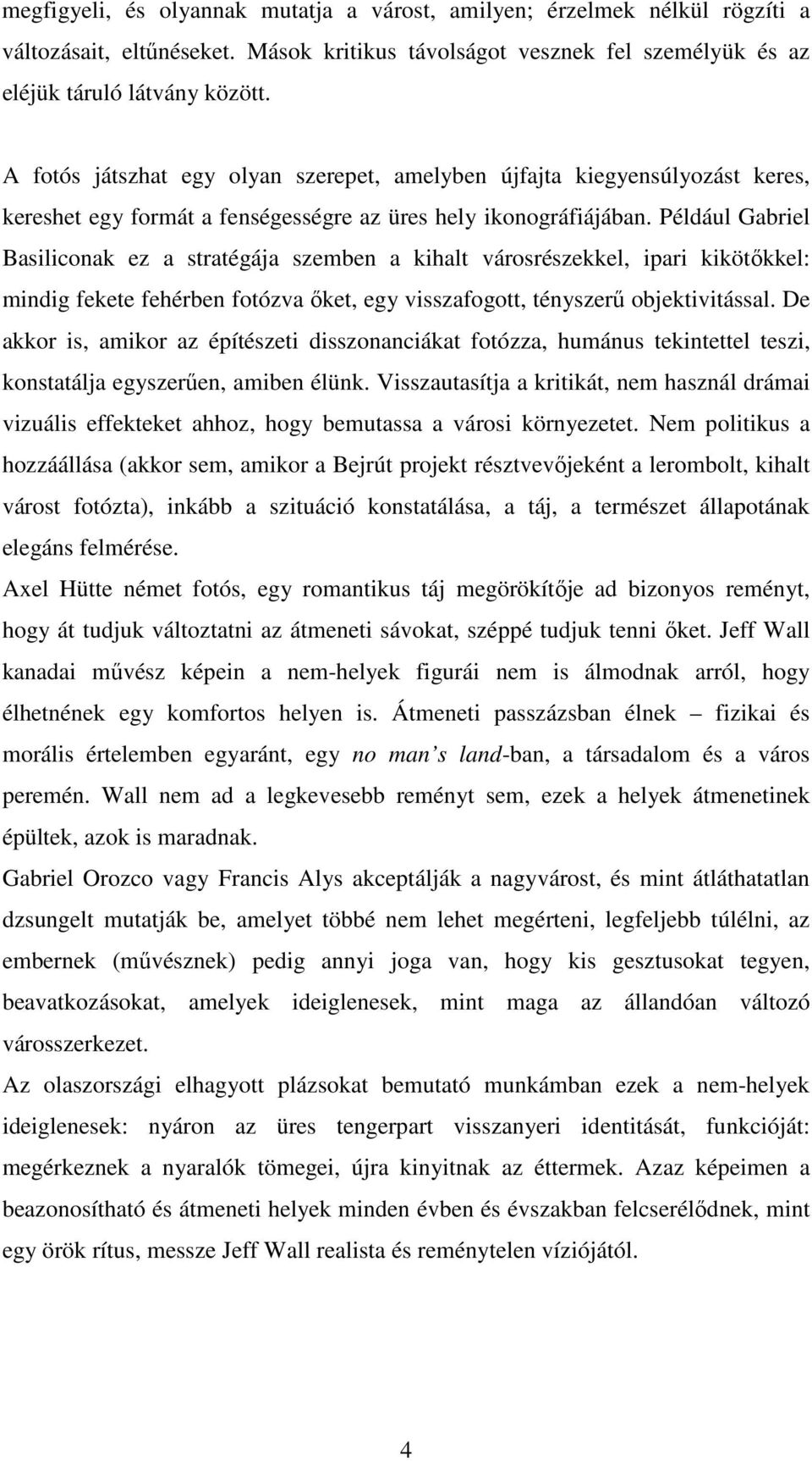 Például Gabriel Basiliconak ez a stratégája szemben a kihalt városrészekkel, ipari kikötőkkel: mindig fekete fehérben fotózva őket, egy visszafogott, tényszerű objektivitással.