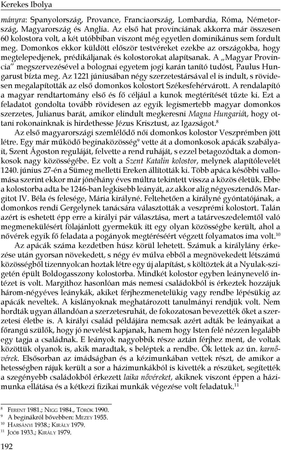 Domonkos ekkor küldött először testvéreket ezekbe az országokba, hogy megtelepedjenek, prédikáljanak és kolostorokat alapítsanak.