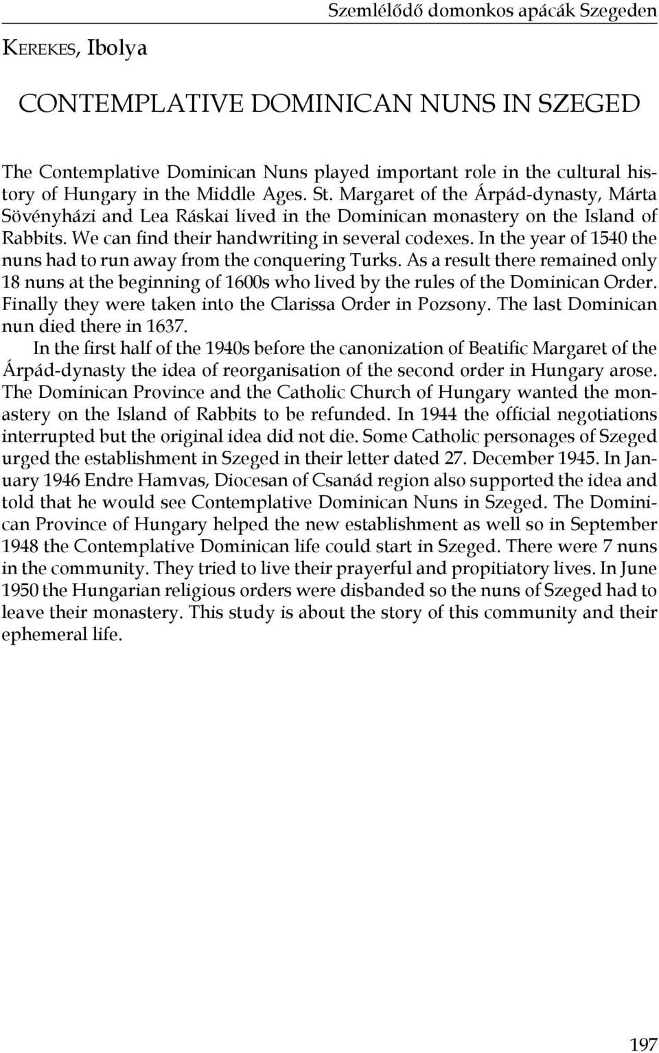 In the year of 1540 the nuns had to run away from the conquering Turks. As a result there remained only 18 nuns at the beginning of 1600s who lived by the rules of the Dominican Order.