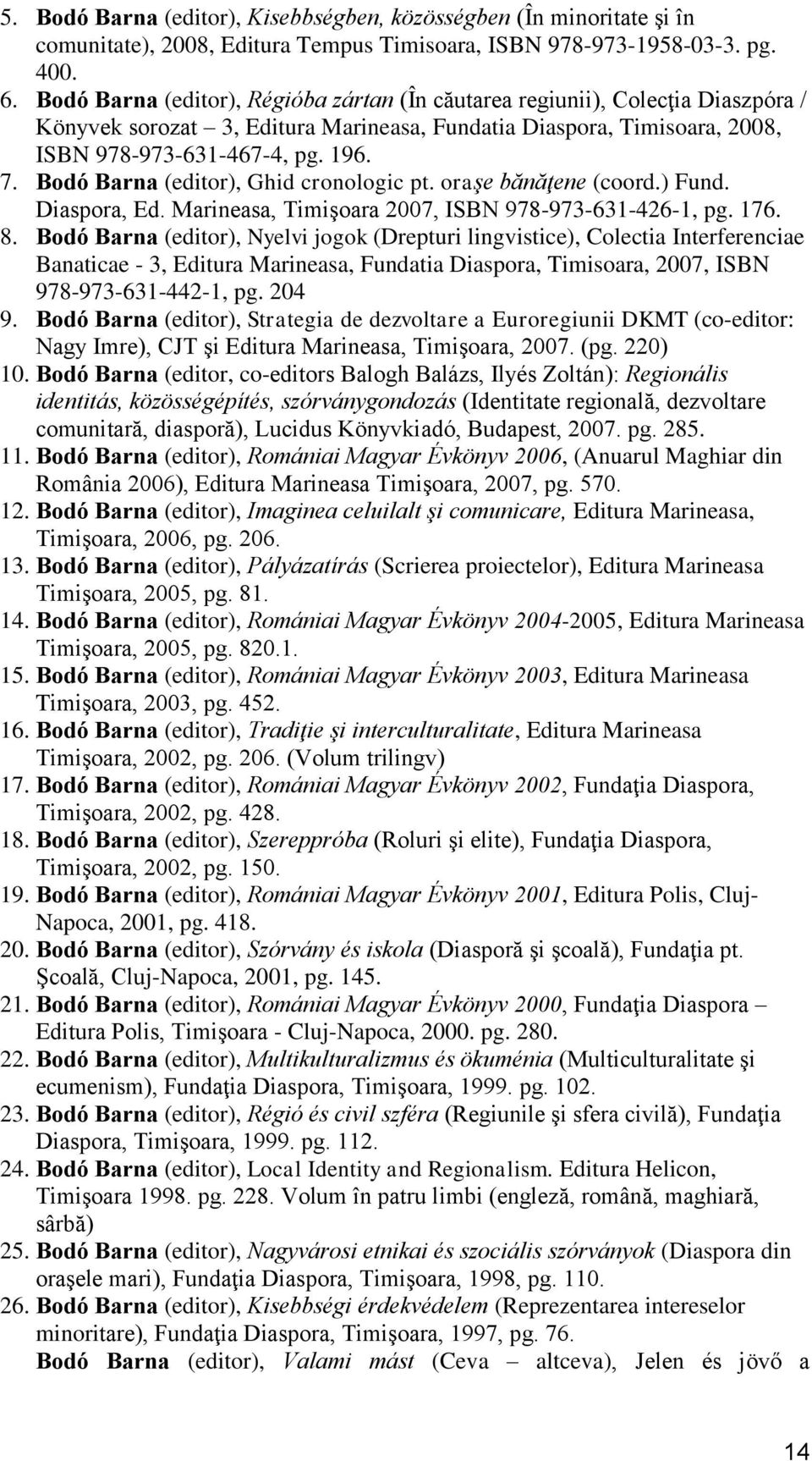 Bodó Barna (editor), Ghid cronologic pt. oraşe bănăţene (coord.) Fund. Diaspora, Ed. Marineasa, Timişoara 2007, ISBN 978-973-631-426-1, pg. 176. 8.
