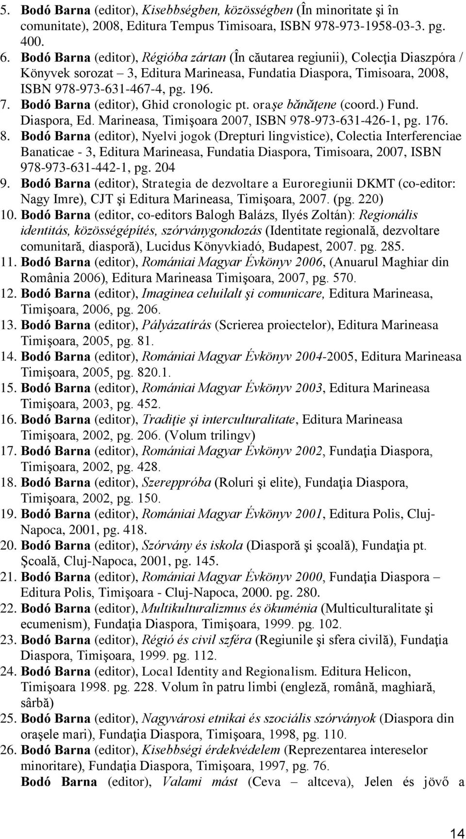Bodó Barna (editor), Ghid cronologic pt. oraşe bănăţene (coord.) Fund. Diaspora, Ed. Marineasa, Timişoara 2007, ISBN 978-973-631-426-1, pg. 176. 8.