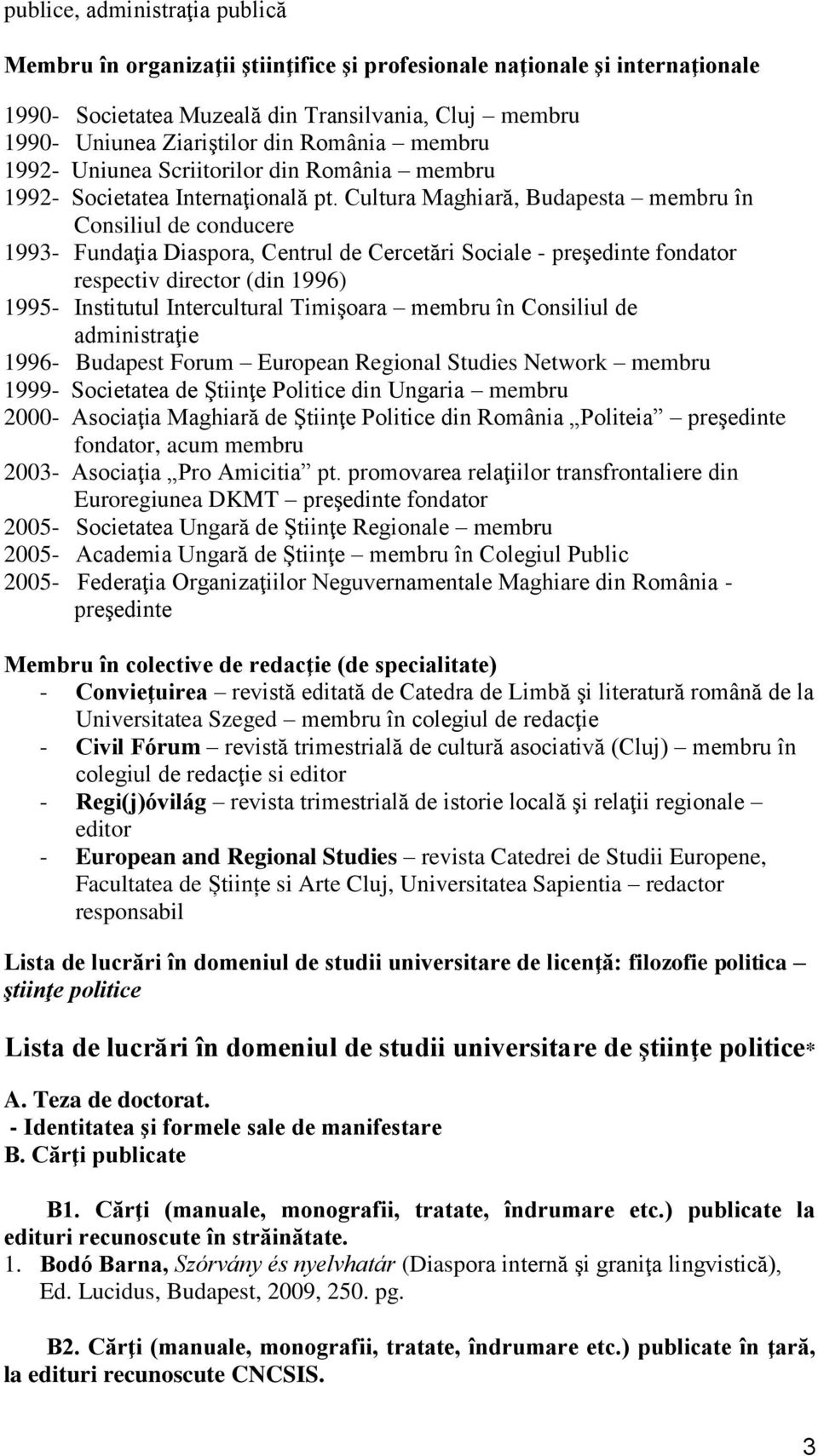 Cultura Maghiară, Budapesta membru în Consiliul de conducere 1993- Fundaţia Diaspora, Centrul de Cercetări Sociale - preşedinte fondator respectiv director (din 1996) 1995- Institutul Intercultural