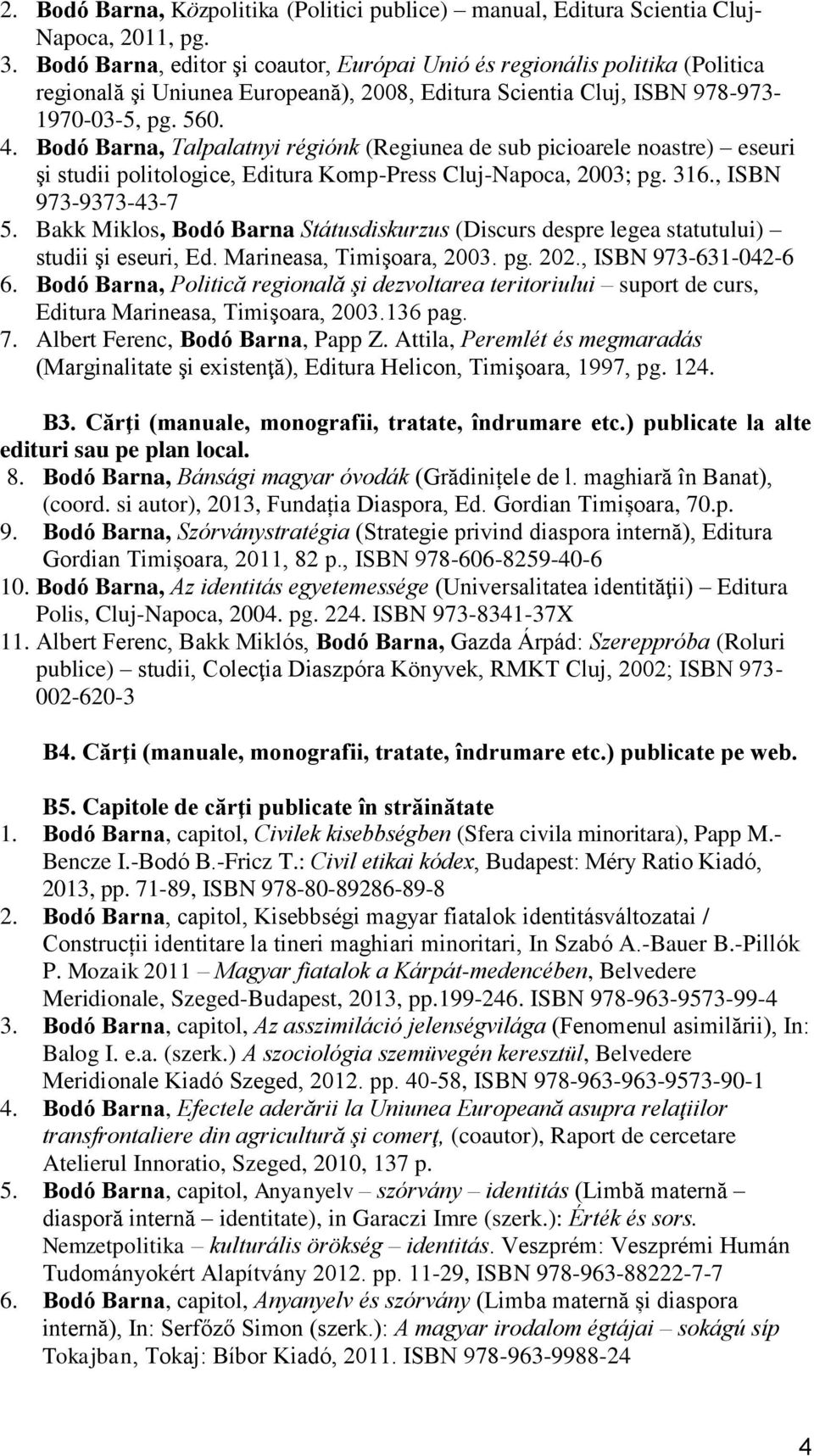 Bodó Barna, Talpalatnyi régiónk (Regiunea de sub picioarele noastre) eseuri şi studii politologice, Editura Komp-Press Cluj-Napoca, 2003; pg. 316., ISBN 973-9373-43-7 5.