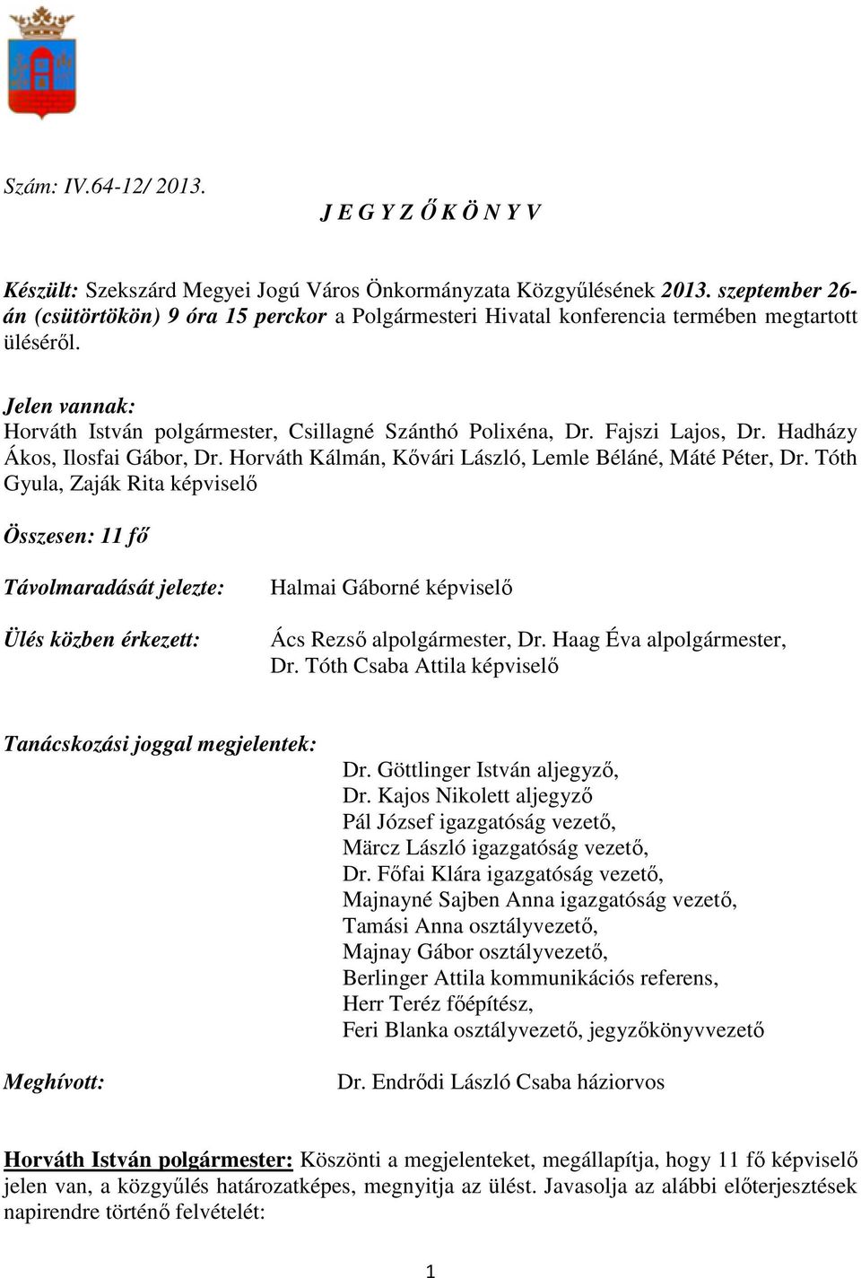 Tóth Gyula, Zaják Rita képviselı Összesen: 11 fı Távolmaradását jelezte: Ülés közben érkezett: Halmai Gáborné képviselı Ács Rezsı alpolgármester, Dr. Haag Éva alpolgármester, Dr.