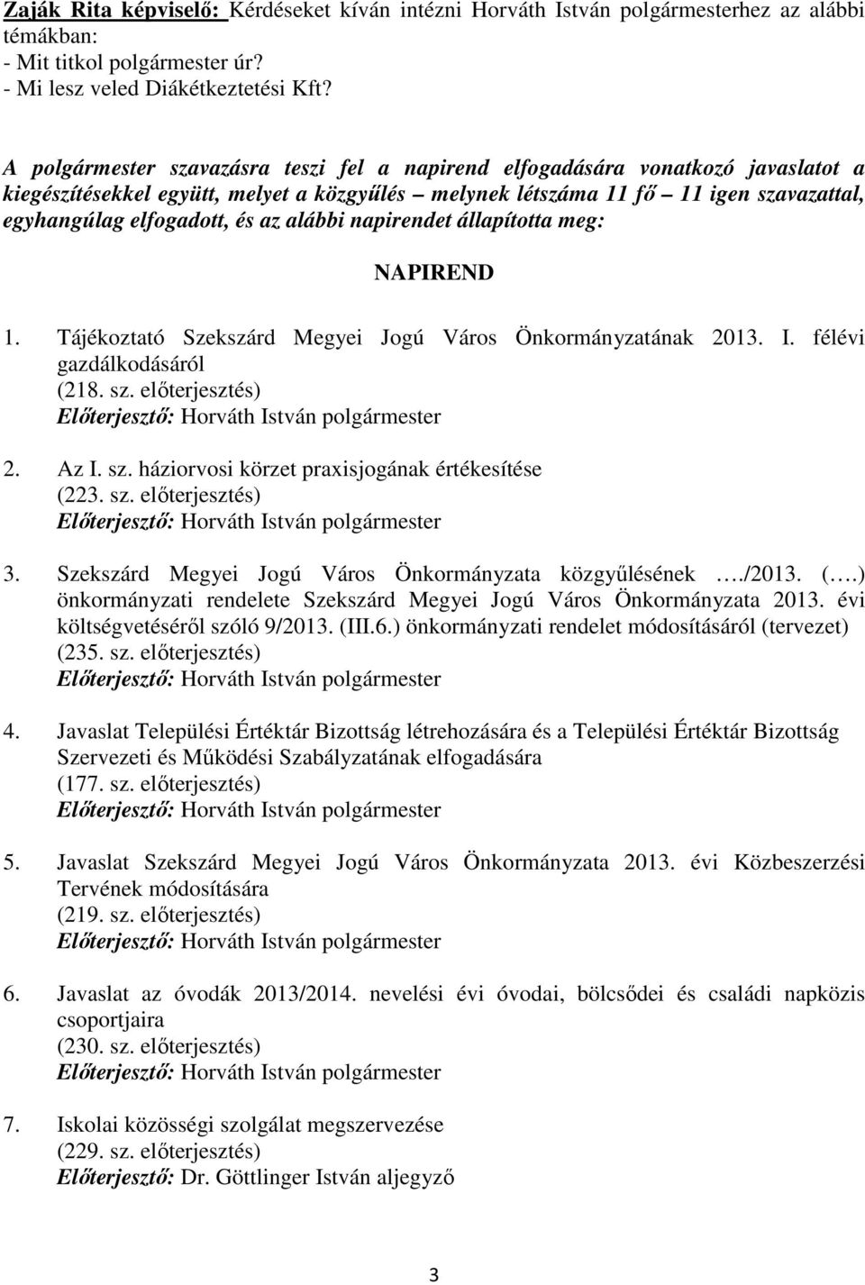 az alábbi napirendet állapította meg: NAPIREND 1. Tájékoztató Szekszárd Megyei Jogú Város Önkormányzatának 2013. I. félévi gazdálkodásáról (218. sz. elıterjesztés) 2. Az I. sz. háziorvosi körzet praxisjogának értékesítése (223.