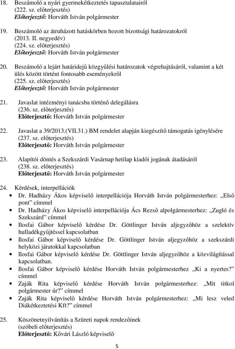 Javaslat intézményi tanácsba történı delegálásra (236. sz. elıterjesztés) 22. Javaslat a 39/2013.(VII.31.) BM rendelet alapján kiegészítı támogatás igénylésére (237. sz. elıterjesztés) 23.