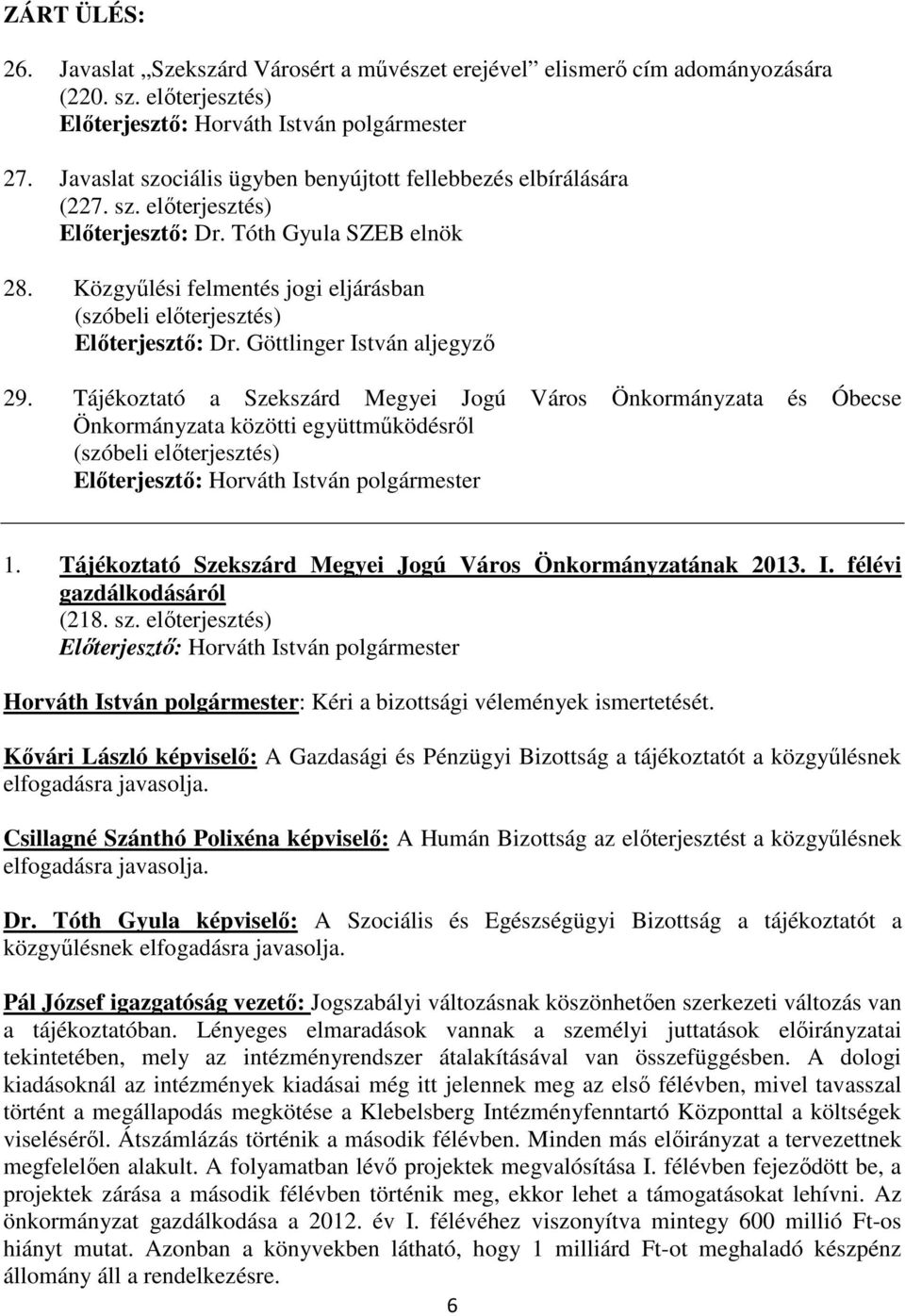 Tájékoztató a és Óbecse Önkormányzata közötti együttmőködésrıl (szóbeli elıterjesztés) 1. Tájékoztató Szekszárd Megyei Jogú Város Önkormányzatának 2013. I. félévi gazdálkodásáról (218. sz.