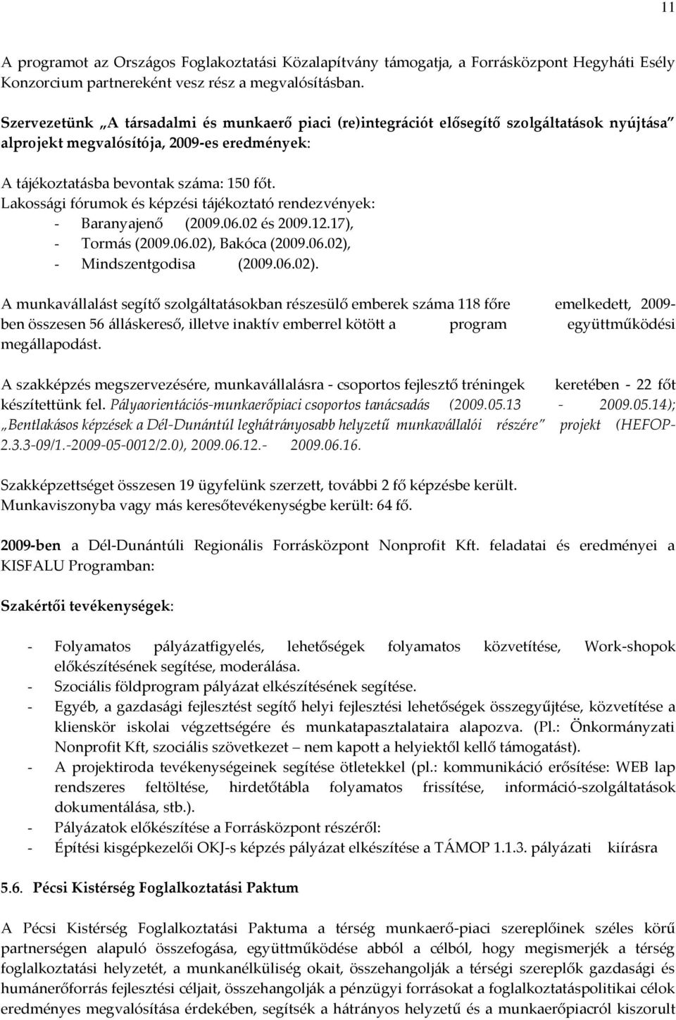 Lakoss{gi fórumok és képzési t{jékoztató rendezvények: - Baranyajenő (2009.06.02 és 2009.12.17), - Torm{s (2009.06.02),