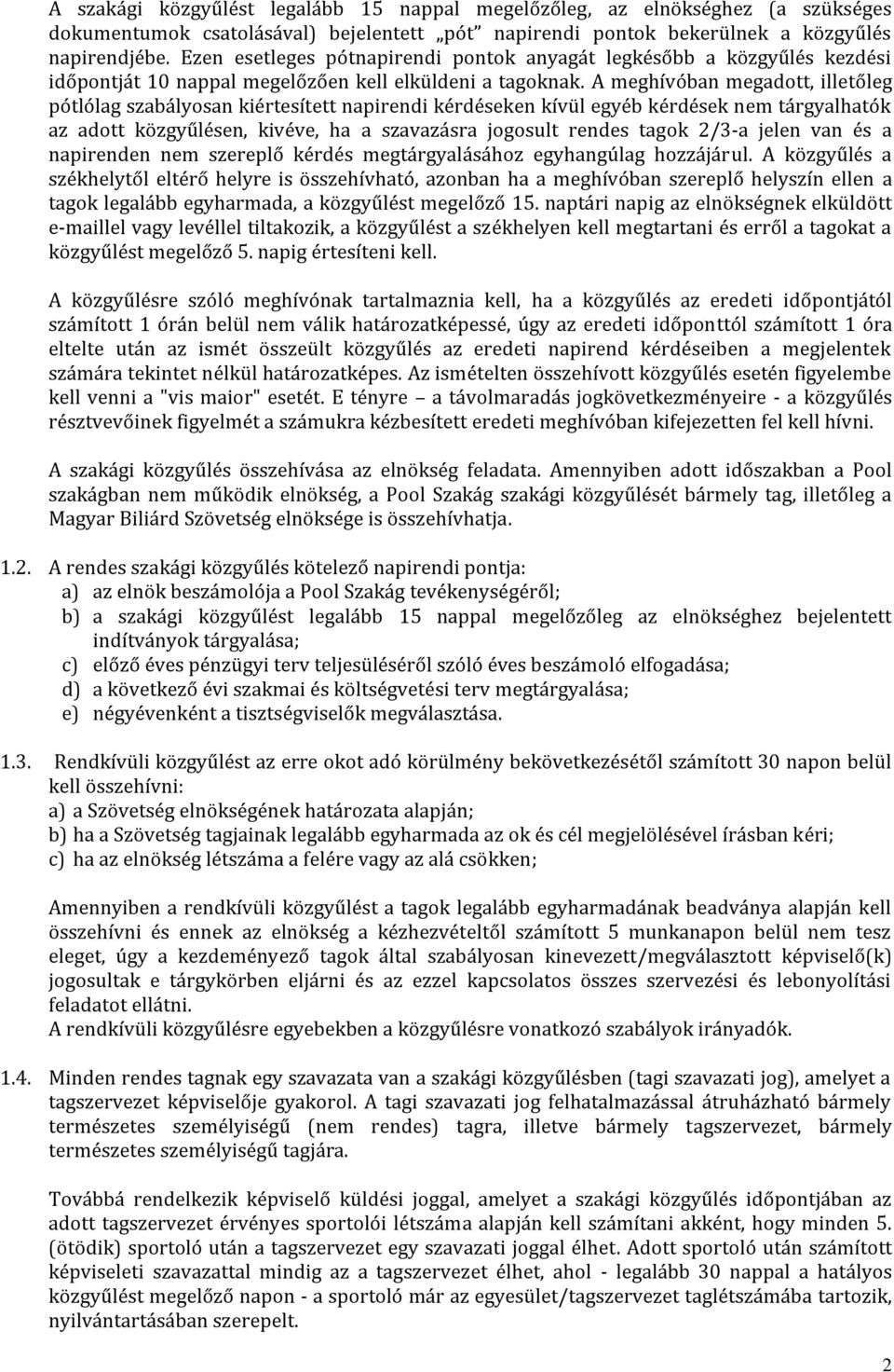 A meghívóban megadott, illetőleg pótlólag szabályosan kiértesített napirendi kérdéseken kívül egyéb kérdések nem tárgyalhatók az adott közgyűlésen, kivéve, ha a szavazásra jogosult rendes tagok 2/3-a