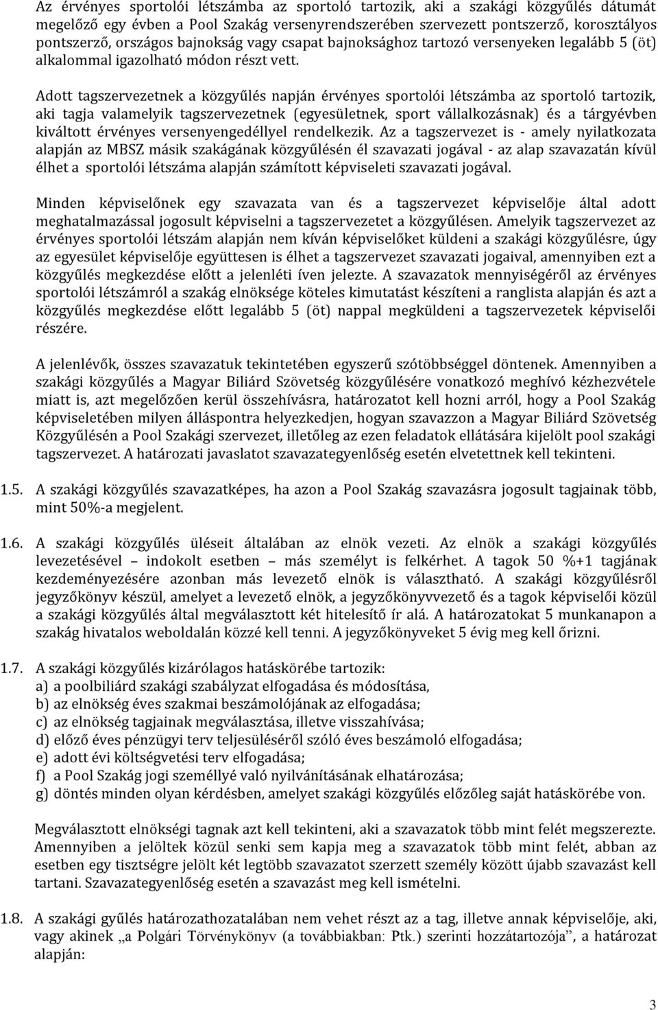 Adott tagszervezetnek a közgyűlés napján érvényes sportolói létszámba az sportoló tartozik, aki tagja valamelyik tagszervezetnek (egyesületnek, sport vállalkozásnak) és a tárgyévben kiváltott