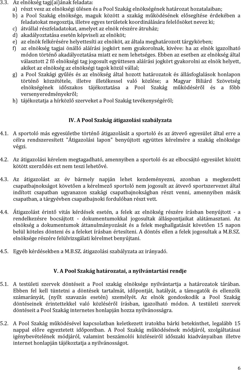 képviseli az elnököt; e) az elnök felkérésére helyettesíti az elnököt, az általa meghatározott tárgykörben; f) az elnökség tagjai önálló aláírási jogkört nem gyakorolnak, kivéve: ha az elnök