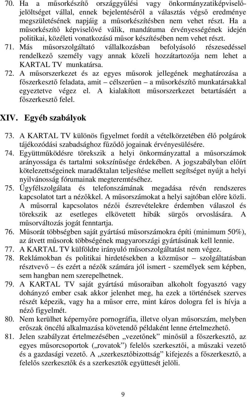 Más mősorszolgáltató vállalkozásban befolyásoló részesedéssel rendelkezı személy vagy annak közeli hozzátartozója nem lehet a KARTAL TV munkatársa. 72.