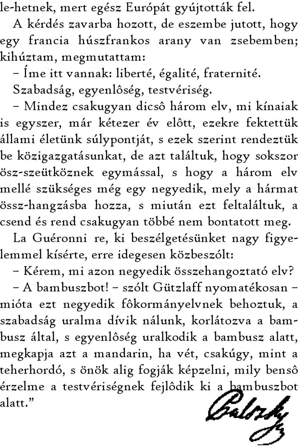 Mindez csakugyan dicsô három elv, mi kínaiak is egyszer, már kétezer év elôtt, ezekre fektettük állami életünk súlypontját, s ezek szerint rendeztük be közigazgatásunkat, de azt találtuk, hogy