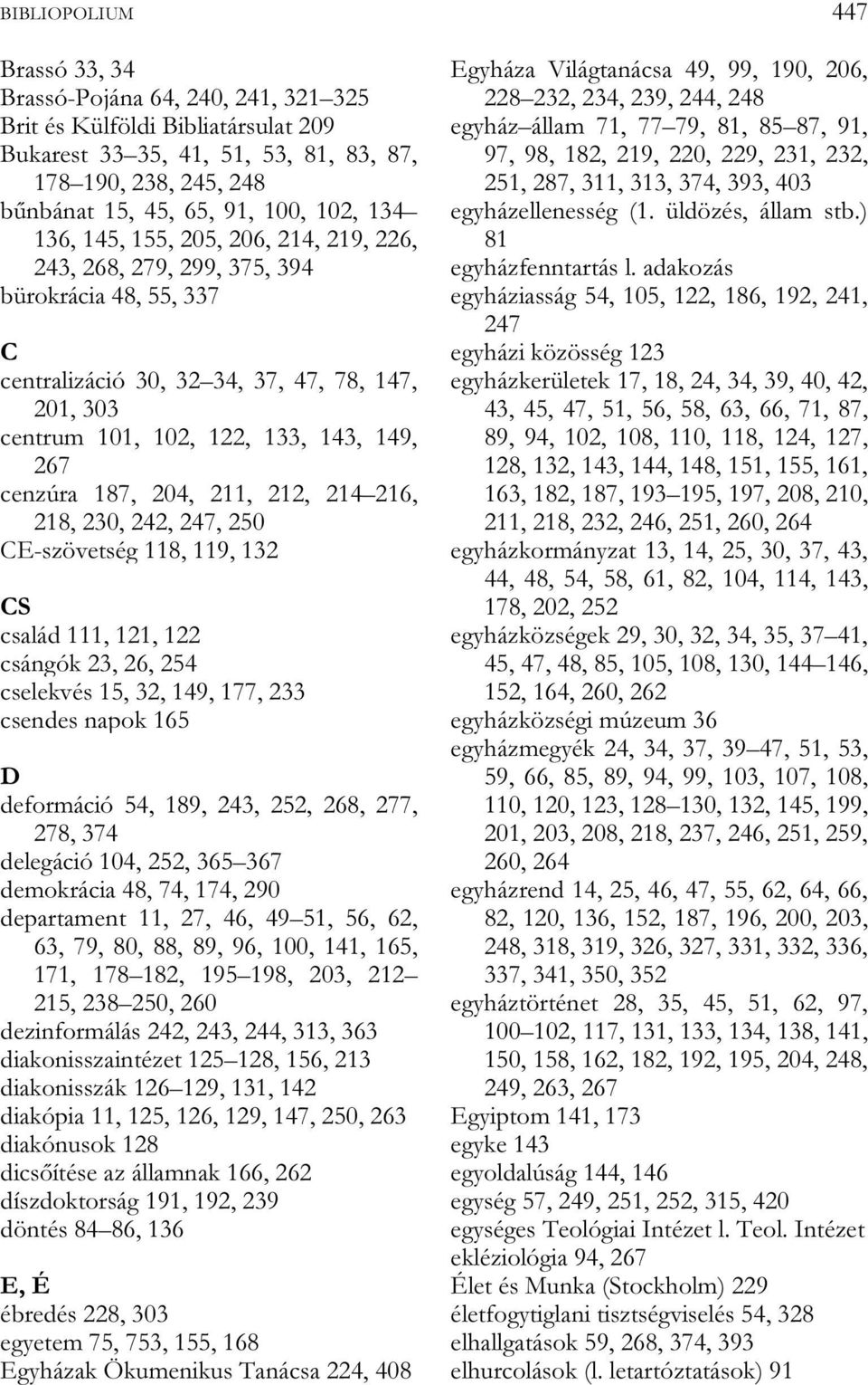 cenzúra 187, 204, 211, 212, 214 216, 218, 230, 242, 247, 250 CE-szövetség 118, 119, 132 CS család 111, 121, 122 csángók 23, 26, 254 cselekvés 15, 32, 149, 177, 233 csendes napok 165 D deformáció 54,