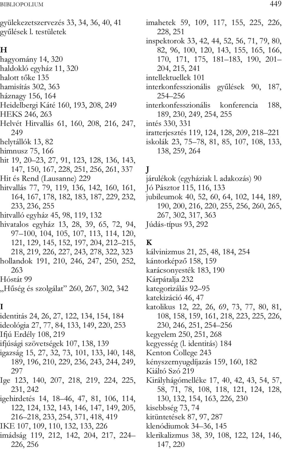 249 helytállók 13, 82 himnusz 75, 166 hit 19, 20 23, 27, 91, 123, 128, 136, 143, 147, 150, 167, 228, 251, 256, 261, 337 Hit és Rend (Lausanne) 229 hitvallás 77, 79, 119, 136, 142, 160, 161, 164, 167,