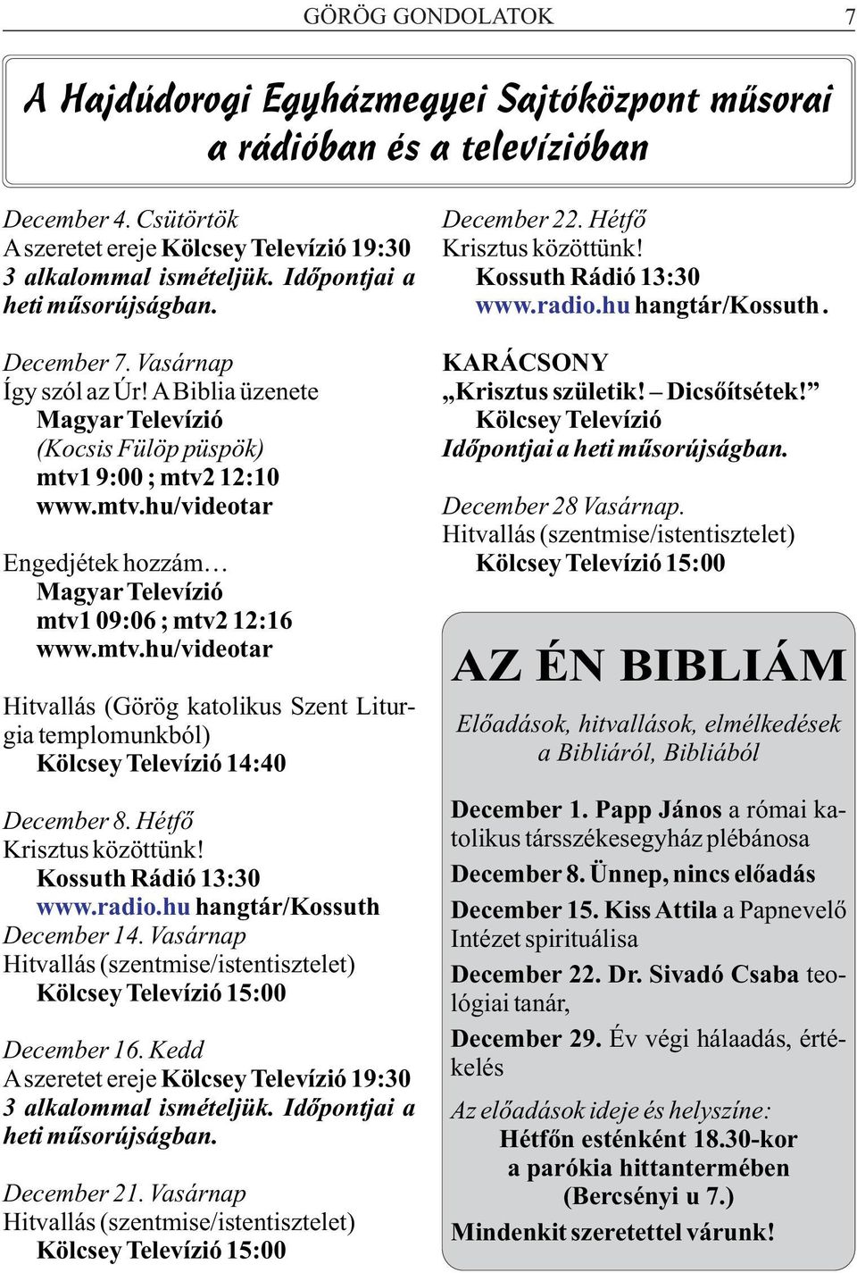 A Biblia üzenete Magyar Televízió (Kocsis Fülöp püspök) mtv1 9:00 ; mtv2 12:10 www.mtv.hu/videotar KARÁCSONY Krisztus születik! Dicsõítsétek! Kölcsey Televízió Idõpontjai a heti mûsorújságban.