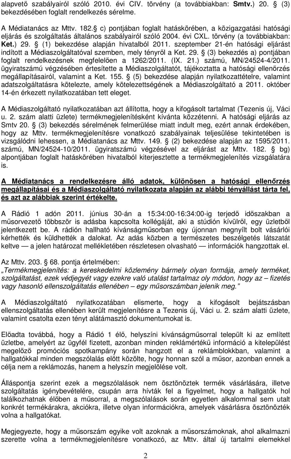 (1) bekezdése alapján hivatalból 2011. szeptember 21-én hatósági eljárást indított a Médiaszolgáltatóval szemben, mely tényről a Ket. 29.