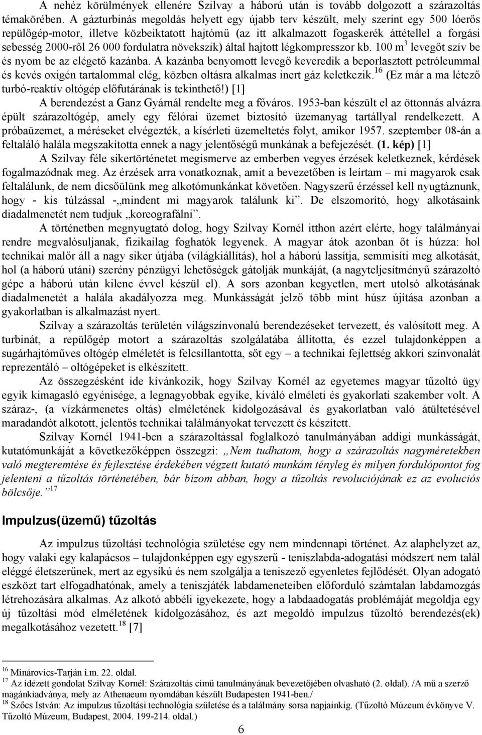 26 000 fordulatra növekszik) által hajtott légkompresszor kb. 100 m 3 levegőt szív be és nyom be az elégető kazánba.