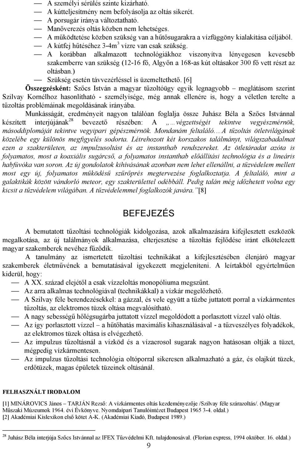 A korábban alkalmazott technológiákhoz viszonyítva lényegesen kevesebb szakemberre van szükség (12-16 fő, Algyőn a 168-as kút oltásakor 300 fő vett részt az oltásban.