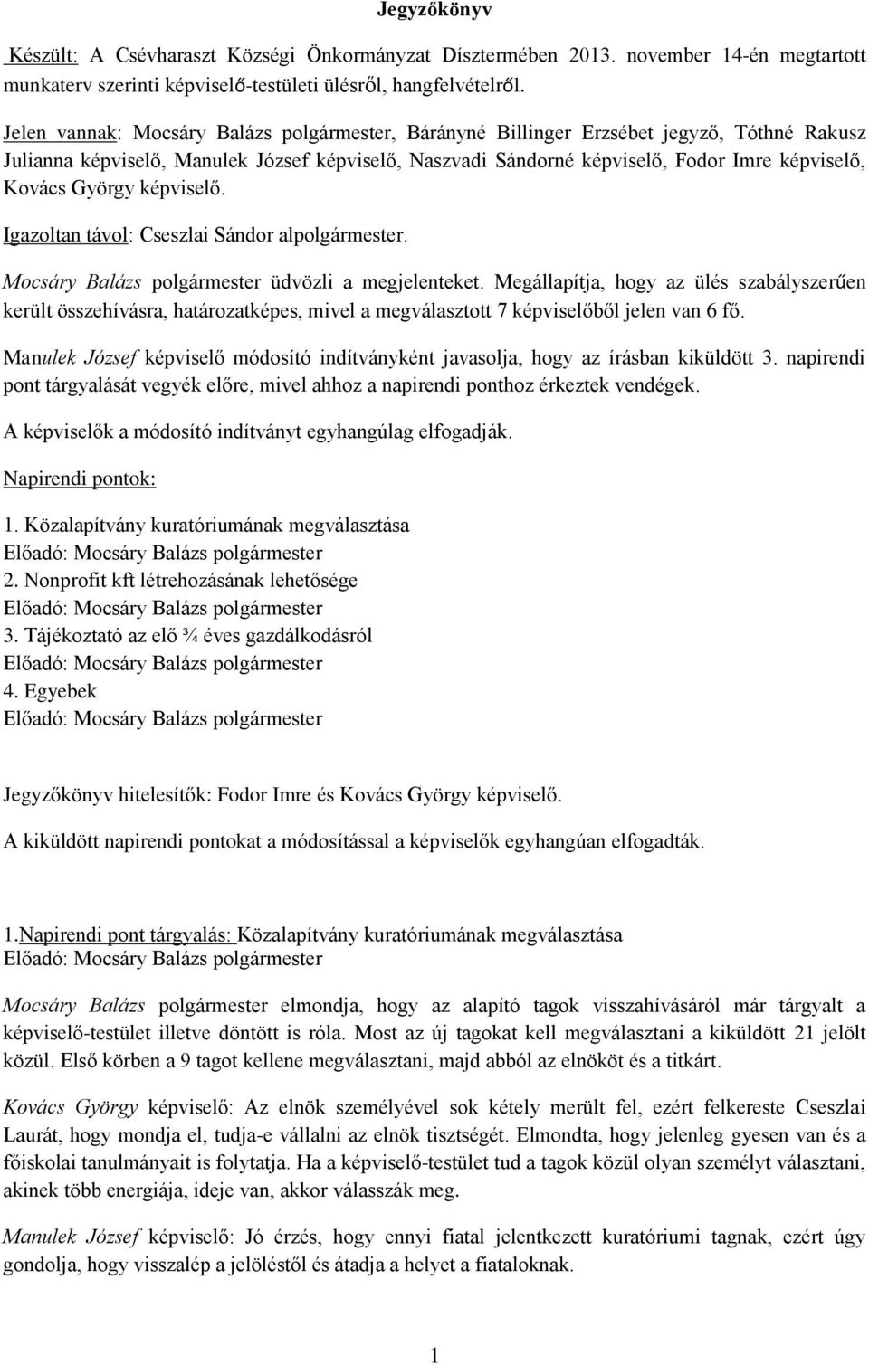 György képviselő. Igazoltan távol: Cseszlai Sándor alpolgármester. Mocsáry Balázs polgármester üdvözli a megjelenteket.